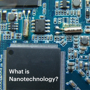 What is Nanotechnology